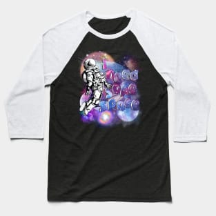 i need some space 4 Baseball T-Shirt